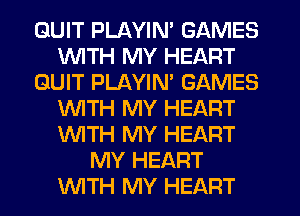 QUIT PLAYIN' GAMES
WTH MY HEART
QUIT PLAYIM GAMES
WITH MY HEART
WITH MY HEART
MY HEART
INITH MY HEART