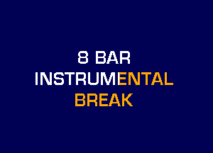 8 BAR

INSTRUMENTAL
BREAK