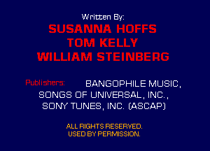 Written By

BANGDPHILE MUSIC.
SONGS OF UNIVERSAL, INC,
SONY TUNES, INC EASCAPJ

ALL RIGHTS RESERVED
USED BY PERMISSJON