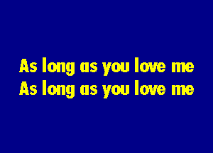 As long as you love me

As long as you love me