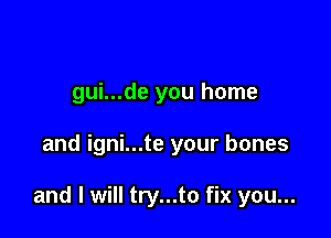 gui...de you home

and igni...te your bones

and I will try...to fix you...