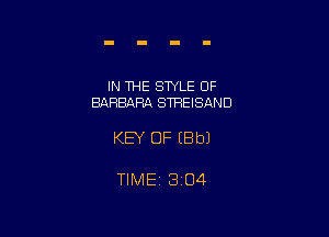 IN 1HE STYLE OF
BARBARA STREISAND

KEY OF (Bbl

TIME 1304