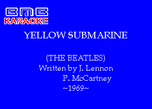 m

KAR-AGKE
YELLOW SUBMARINE

(THE BEATLES)
Written by I. Lennon
P. McCartney
1969
