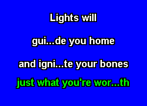 Lights will

gui...de you home

and igni...te your bones

just what you're wor...th