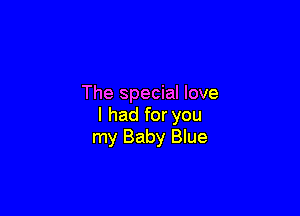 The special love

I had for you
my Baby Blue