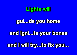 Lights will
gui...de you home

and igni...te your bones

and I will try...to fix you...