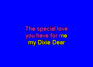 The special love

you have for me
my Dixie Dear
