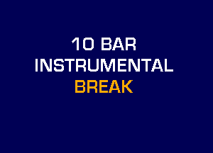 1 0 BAR
INSTRUMENTAL

BREAK