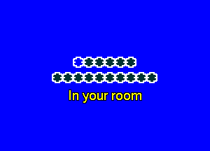 W
W

In your room