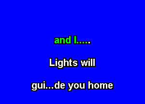 and l .....

Lights will

gui...de you home