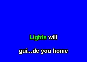 Lights will

gui...de you home