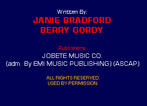 Written Byi

JDBETE MUSIC CD.
Eadm. By EMI MUSIC PUBLISHING) IASCAPJ

ALL RIGHTS RESERVED.
USED BY PERMISSION.