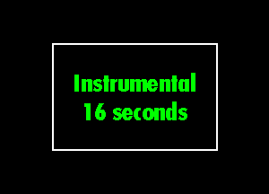 lnsIrumenlul
16 seconds