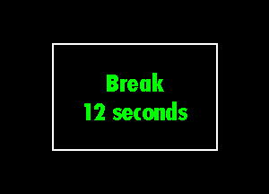 Break
12 seconds