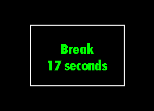 Break
17 seconds