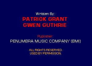 Written Byz

PENUMBRA MUSIC COMPANY (BMIJ

ALL RIGHTS RESERVED.
USED BY PERMISSION.