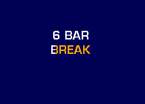 6 BAR
BREAK