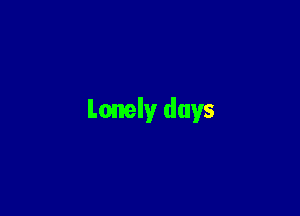 Lonely days