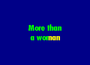 More than
a woman