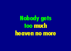 Nobody gels

loo mutll
heaven no mom