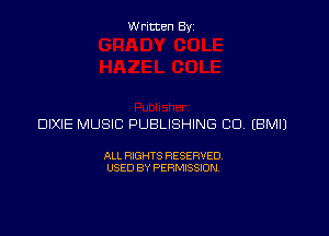 Written Byz

DIXIE MUSIC PUBLISHING CO (BMIJ

ALL RIGHTS RESERVED
USED BY PERMISSION