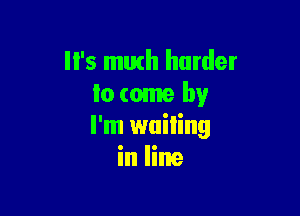 '5 math harder
lo come by

I'm wailing
in line