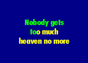 Nobody gels

loo mutll
heaven no mom