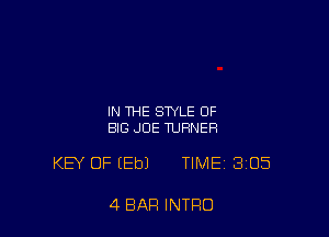 IN THE STYLE OF
BIG JOE TURNER

KEY OF (Eb) TIME 305

4 BAR INTRO