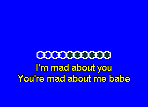 Em

I'm mad about you
You're mad about me babe