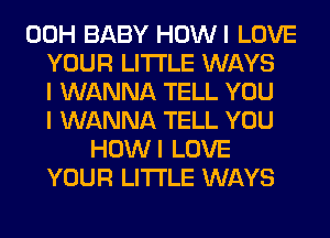 00H BABY HOWI LOVE
YOUR LITI'LE WAYS
I WANNA TELL YOU
I WANNA TELL YOU
HOWI LOVE
YOUR LITI'LE WAYS