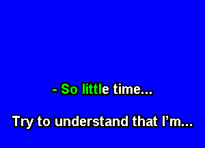 - 80 little time...

Try to understand that Pm...