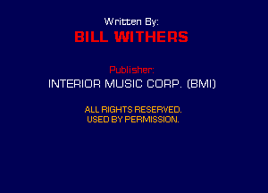 W ritcen By

INTERIOR MUSIC CORP (BMIJ

ALL RIGHTS RESERVED
USED BY PERMISSION