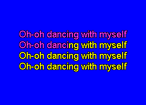 Oh-oh dancing with myself
Oh-oh dancing with myself

Oh-oh dancing with myself
Oh-oh dancing with myself