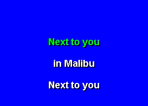 Next to you

in Malibu

Next to you
