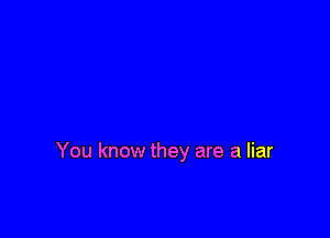 You know they are a liar