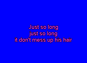 Just so long

just so long
it don't mess up his hair