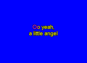 Oo yeah,

a little angel