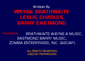 Written Byi

BRATHWAITE WAYNE A MUSIC,
EASTMDND BARRY MUSIC,
ZDMBA ENTERPRISES, INC. IASCAPJ

ALL RIGHTS RESERVED.
USED BY PERMISSION.