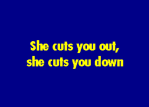 She (uls you out,

she (uls you down