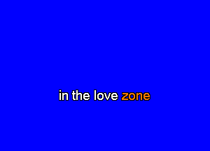 in the love zone