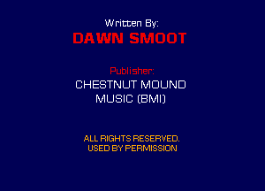 W ritcen By

CHESTNUT MDUND

MUSIC EBMIJ

ALL RIGHTS RESERVED
USED BY PERMISSION