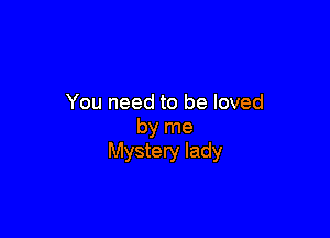 You need to be loved

by me
Mystery lady