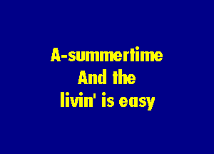 A-summerlime

And the
Iiuin' is easy