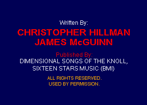 Written By

DIMENSIONAL SONGS OF THE KNOLL,
SIXTEEN STARS MUSIC (BMI)

ALL RIGHTS RESERVED
USED BY PERMISSION