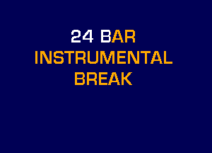 24 BAR
INSTRUMENTAL

BREAK