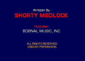 Written By

BDBNAL MUSIC, INC.

ALL RIGHTS RESERVED
USED BY PERMISSION