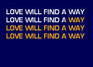 LOVE WILL FIND A WAY
LOVE WILL FIND A WAY
LOVE WILL FIND A WAY
LOVE WILL FIND A WAY