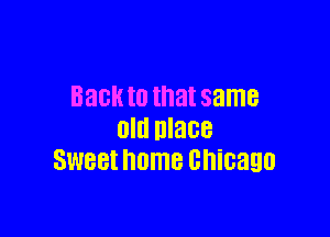 BECK ID that same

old DIBBB
SWBBI OmB chicago