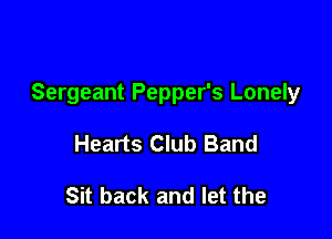 Sergeant Pepper's Lonely

Hearts Club Band

Sit back and let the