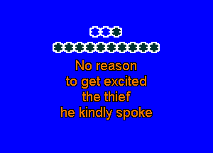 EEK?!
W

No reason

to get excited
the thief
he kindly spoke